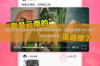 (皮皮虾最新版本下载安装) 新版本来袭！详解皮皮虾2022版下载安装全攻略