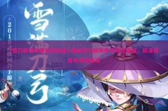 (雪刀群侠传单机内购版) 揭秘雪刀群侠传无限元宝版，玩法攻略与答疑解惑