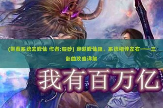 (带着系统去修仙 作者:黎砂) 穿越修仙路，系统相伴左右——三部曲攻略详解